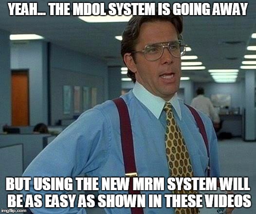 That Would Be Great | YEAH... THE MDOL SYSTEM IS GOING AWAY; BUT USING THE NEW MRM SYSTEM WILL BE AS EASY AS SHOWN IN THESE VIDEOS | image tagged in memes,that would be great | made w/ Imgflip meme maker