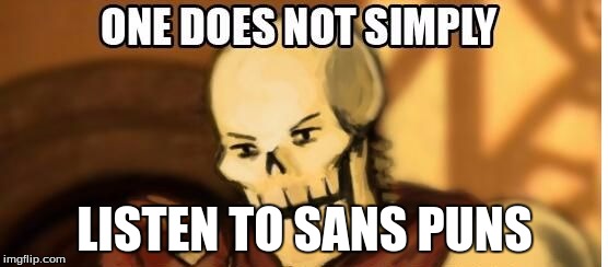 papyrus one does not simply | LISTEN TO SANS PUNS | image tagged in papyrus one does not simply | made w/ Imgflip meme maker