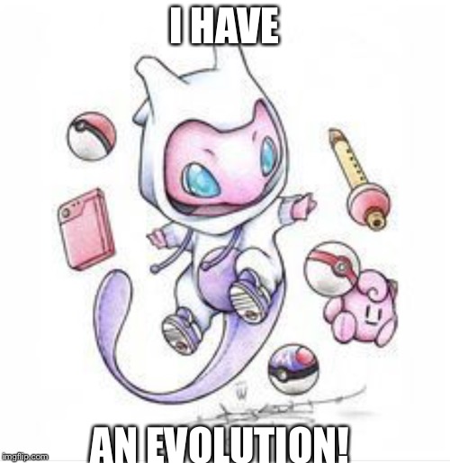 I HAVE; AN EVOLUTION! | image tagged in pokemon mew as mew2 | made w/ Imgflip meme maker