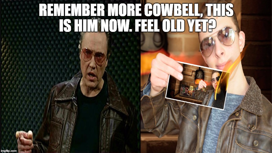 More Cowbell
https://www.youtube.com/watch?v=uZvAtuKLkLE | REMEMBER MORE COWBELL, THIS IS HIM NOW. FEEL OLD YET? | image tagged in feel old yet,memes,kyng-pin gaming,more cowbell | made w/ Imgflip meme maker