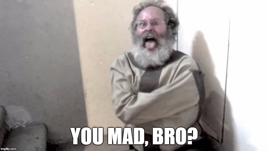 You Insane Asylum | YOU MAD, BRO? | image tagged in you mad bro | made w/ Imgflip meme maker