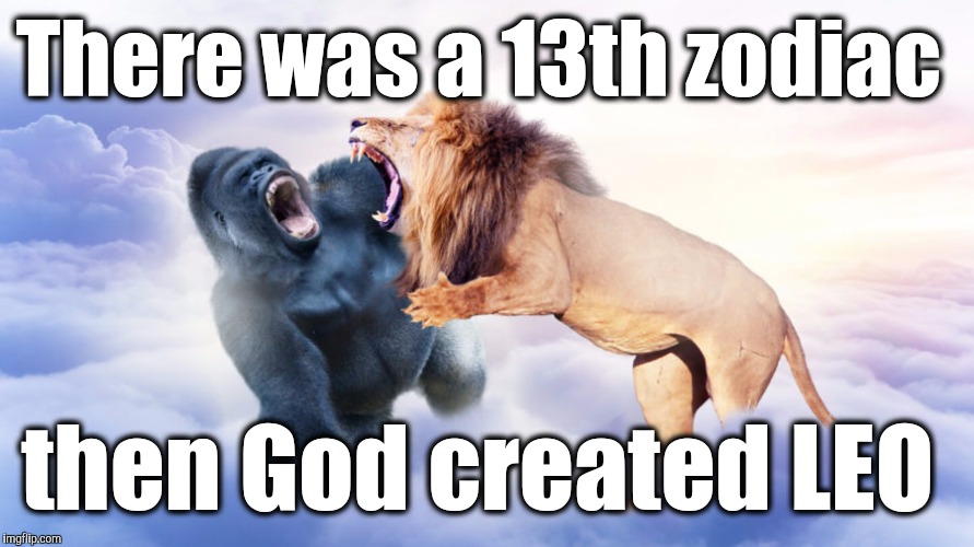 Leo Pride  | There was a 13th zodiac; then God created LEO | image tagged in astrology | made w/ Imgflip meme maker