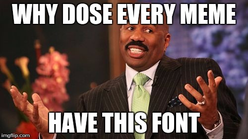 Steve Harvey | WHY DOSE EVERY MEME; HAVE THIS FONT | image tagged in memes,steve harvey | made w/ Imgflip meme maker