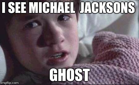 I See Dead People Meme | I SEE MICHAEL  JACKSONS; GHOST | image tagged in memes,i see dead people | made w/ Imgflip meme maker