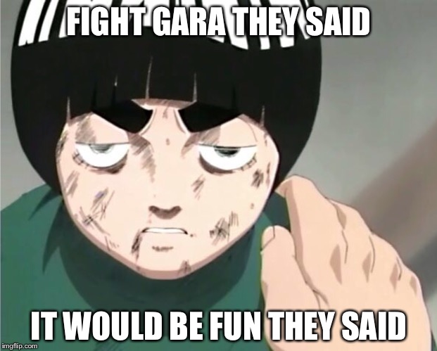 FIGHT GARA THEY SAID; IT WOULD BE FUN THEY SAID | image tagged in naruto,it will be fun they said | made w/ Imgflip meme maker