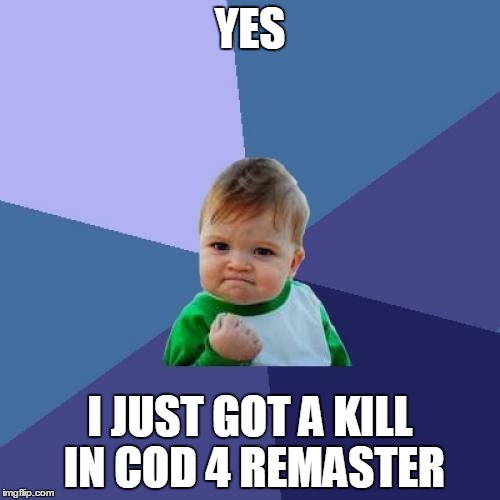 Success Kid Meme |  YES; I JUST GOT A KILL IN COD 4 REMASTER | image tagged in memes,success kid | made w/ Imgflip meme maker
