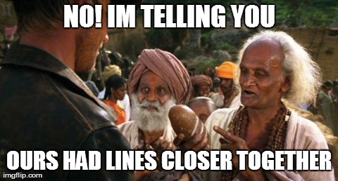 NO! IM TELLING YOU OURS HAD LINES CLOSER TOGETHER | made w/ Imgflip meme maker