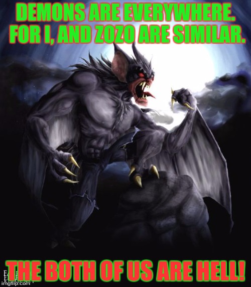 Manbat quotes |  DEMONS ARE EVERYWHERE. FOR I, AND ZOZO ARE SIMILAR. THE BOTH OF US ARE HELL! | image tagged in manbat | made w/ Imgflip meme maker
