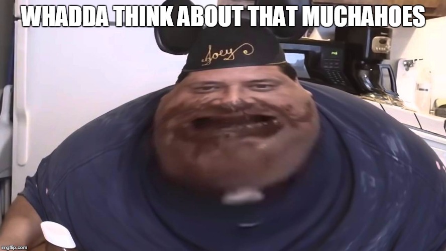 WHADDA THINK ABOUT THAT MUCHAHOES | image tagged in jwt | made w/ Imgflip meme maker