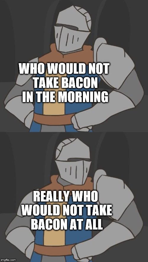 So what do we do now? | WHO WOULD NOT TAKE BACON IN THE MORNING REALLY WHO WOULD NOT TAKE BACON AT ALL | image tagged in so what do we do now | made w/ Imgflip meme maker