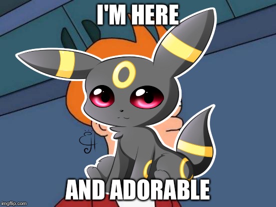 I'M HERE; AND ADORABLE | made w/ Imgflip meme maker