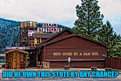 The Dam Store | DID HE OWN THIS STOTE BY ANY CHANCE? | image tagged in the dam store | made w/ Imgflip meme maker