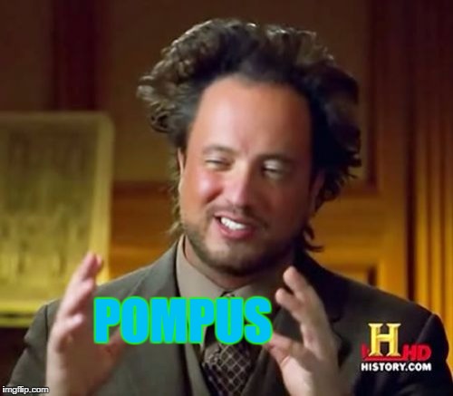 Ancient Aliens Meme | POMPUS | image tagged in memes,ancient aliens | made w/ Imgflip meme maker