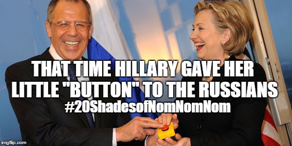 Hillary gives her Button to the Russians | THAT TIME HILLARY GAVE HER LITTLE "BUTTON" TO THE RUSSIANS; #20ShadesofNomNomNom | image tagged in clinton,reset button,russia,trump | made w/ Imgflip meme maker
