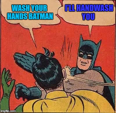 Batman Slapping Robin Meme | WASH YOUR HANDS BATMAN; I'LL HANDWASH YOU | image tagged in memes,batman slapping robin | made w/ Imgflip meme maker