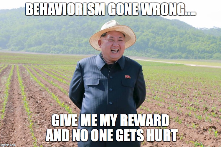 Kim jung un  | BEHAVIORISM GONE WRONG.... GIVE ME MY REWARD AND NO ONE GETS HURT | image tagged in kim jung un | made w/ Imgflip meme maker
