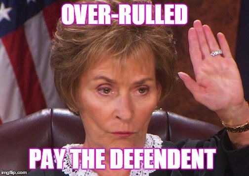 OVER-RULLED; PAY THE DEFENDENT | image tagged in judge judy | made w/ Imgflip meme maker