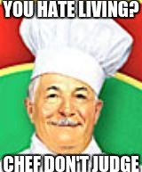 this is so old! does anyone else remember this!? | YOU HATE LIVING? CHEF DON'T JUDGE | image tagged in chef don't judge,slowstack | made w/ Imgflip meme maker