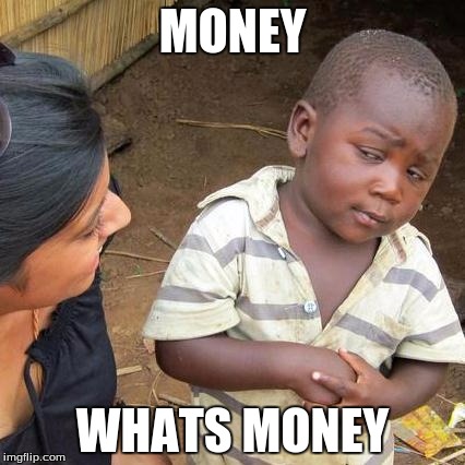 Third World Skeptical Kid | MONEY; WHATS MONEY | image tagged in memes,third world skeptical kid | made w/ Imgflip meme maker