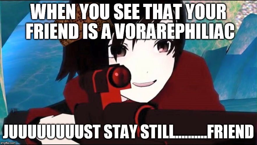 RWBY | WHEN YOU SEE THAT YOUR FRIEND IS A VORAREPHILIAC; JUUUUUUUUST STAY STILL..........FRIEND | image tagged in rwby,scumbag | made w/ Imgflip meme maker