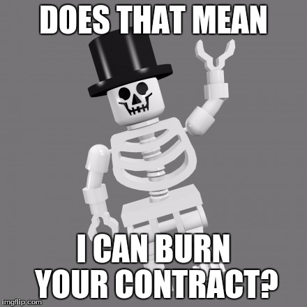 DOES THAT MEAN I CAN BURN YOUR CONTRACT? | made w/ Imgflip meme maker