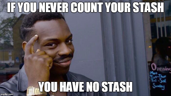 Roll Safe Think About It Meme | IF YOU NEVER COUNT YOUR STASH; YOU HAVE NO STASH | image tagged in roll safe think about it | made w/ Imgflip meme maker