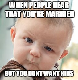 Skeptical Baby | WHEN PEOPLE HEAR THAT YOU'RE MARRIED; BUT YOU DONT WANT KIDS | image tagged in memes,skeptical baby | made w/ Imgflip meme maker