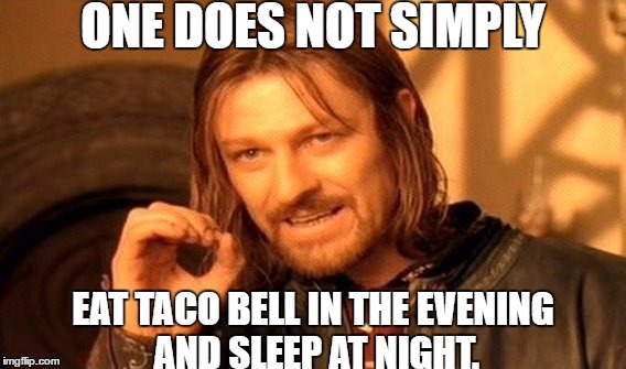 One Does Not Simply Meme | ONE DOES NOT SIMPLY; EAT TACO BELL IN THE EVENING AND SLEEP AT NIGHT. | image tagged in memes,one does not simply | made w/ Imgflip meme maker