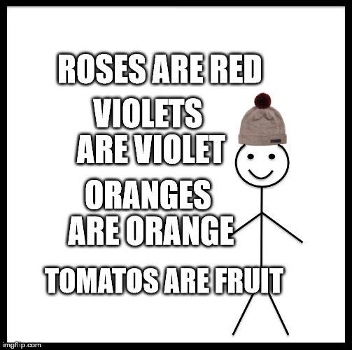 Be Like Bill | ROSES ARE RED; VIOLETS ARE VIOLET; ORANGES ARE ORANGE; TOMATOS ARE FRUIT | image tagged in memes,be like bill | made w/ Imgflip meme maker