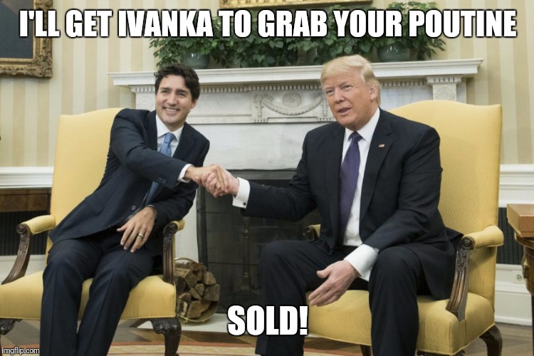 I'LL GET IVANKA TO GRAB YOUR POUTINE SOLD! | made w/ Imgflip meme maker