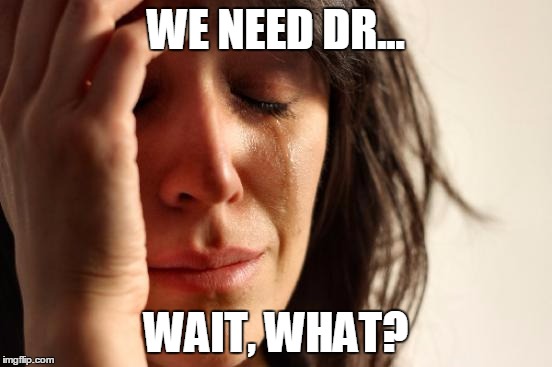 First World Problems Meme | WE NEED DR... WAIT, WHAT? | image tagged in memes,first world problems | made w/ Imgflip meme maker