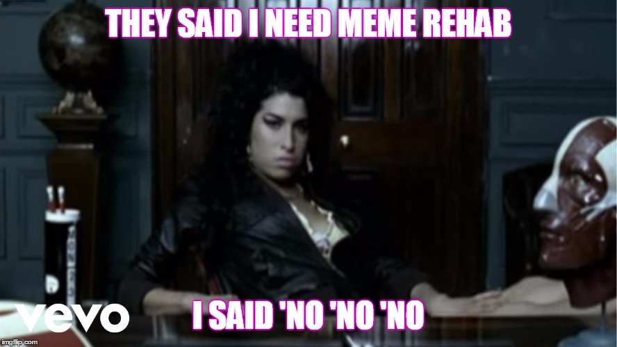 THEY SAID I NEED MEME REHAB; I SAID 'NO 'NO 'NO | image tagged in memes,rehab,alanis morissette | made w/ Imgflip meme maker