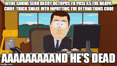 Aaaaand Its Gone | WERE GONNA SEND DECOY OCTOPUS TO POSE AS THE DARPA CHIEF, TRICK SNAKE INTO INPUTTING THE DETONATIONS CODE; AAAAAAAAAND HE'S DEAD | image tagged in memes,aaaaand its gone | made w/ Imgflip meme maker