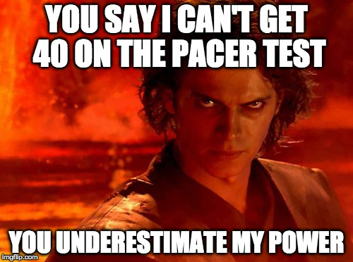 You Underestimate My Power | YOU SAY I CAN'T GET 40 ON THE PACER TEST; YOU UNDERESTIMATE MY POWER | image tagged in memes,you underestimate my power | made w/ Imgflip meme maker