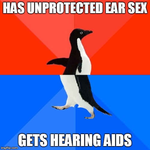 Socially Awesome Awkward Penguin Meme | HAS UNPROTECTED EAR SEX GETS HEARING AIDS | image tagged in memes,socially awesome awkward penguin | made w/ Imgflip meme maker