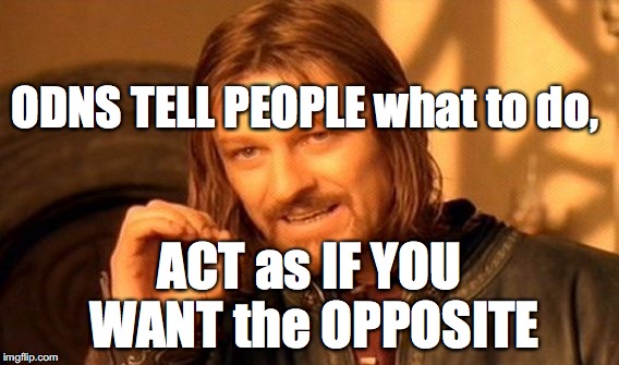 One Does Not Simply Meme | ODNS TELL PEOPLE what to do, ACT as IF YOU WANT the OPPOSITE | image tagged in memes,one does not simply | made w/ Imgflip meme maker