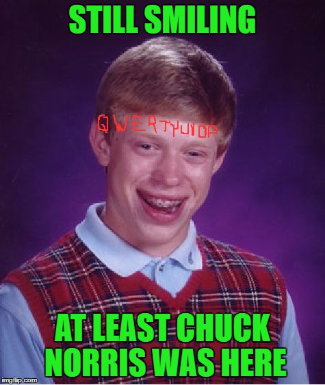Bad Luck Brian Meme | STILL SMILING AT LEAST CHUCK NORRIS WAS HERE | image tagged in memes,bad luck brian | made w/ Imgflip meme maker