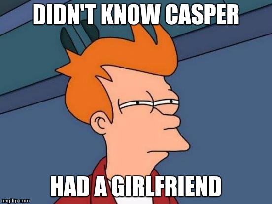 Futurama Fry Meme | DIDN'T KNOW CASPER HAD A GIRLFRIEND | image tagged in memes,futurama fry | made w/ Imgflip meme maker