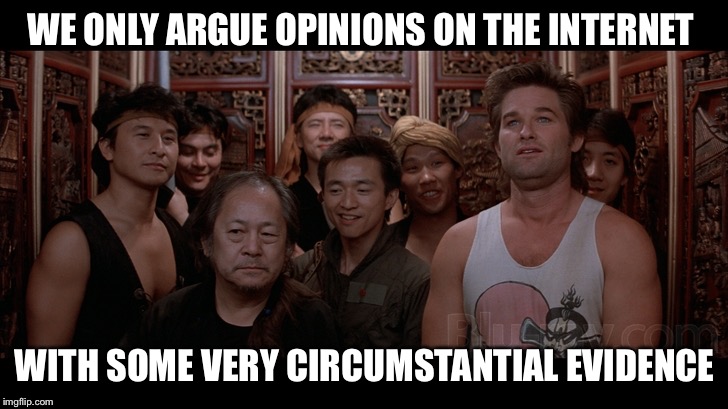 Internet arguements | WE ONLY ARGUE OPINIONS ON THE INTERNET; WITH SOME VERY CIRCUMSTANTIAL EVIDENCE | image tagged in feelin invincible,funny,memes,you know what ol' jack burton always says at a time like this,animals | made w/ Imgflip meme maker
