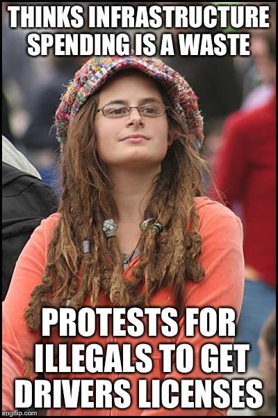 THINKS INFRASTRUCTURE SPENDING IS A WASTE PROTESTS FOR ILLEGALS TO GET DRIVERS LICENSES | made w/ Imgflip meme maker
