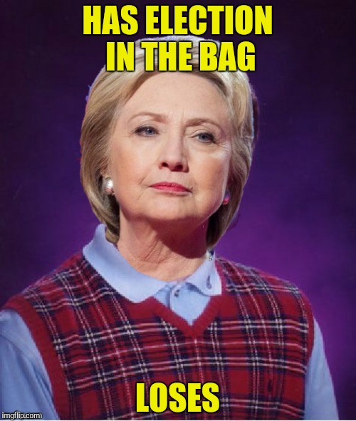 HAS ELECTION IN THE BAG LOSES | made w/ Imgflip meme maker