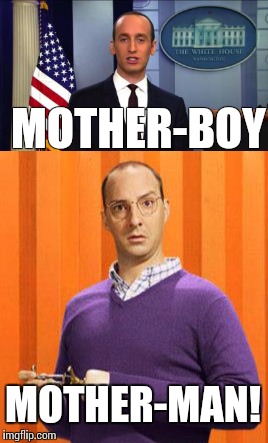 Mother Boy 2017 | MOTHER-BOY; MOTHER-MAN! | image tagged in arrested development,trump administration | made w/ Imgflip meme maker
