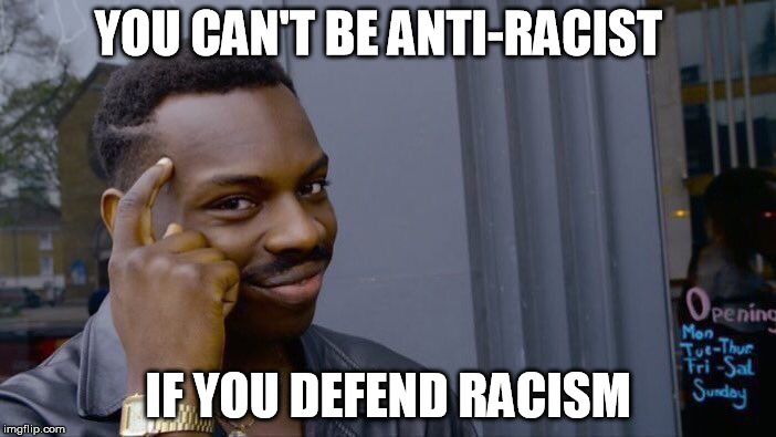 Roll Safe Think About It Meme | YOU CAN'T BE ANTI-RACIST; IF YOU DEFEND RACISM | image tagged in roll safe think about it | made w/ Imgflip meme maker