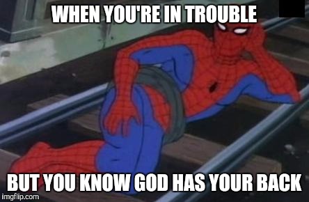 Sexy Railroad Spiderman |  WHEN YOU'RE IN TROUBLE; BUT YOU KNOW GOD HAS YOUR BACK | image tagged in memes,sexy railroad spiderman,spiderman | made w/ Imgflip meme maker