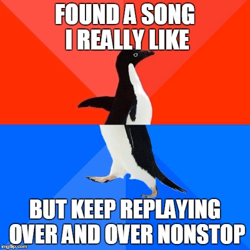 I can't stop myself | FOUND A SONG I REALLY LIKE; BUT KEEP REPLAYING OVER AND OVER NONSTOP | image tagged in memes,socially awesome awkward penguin,music,song | made w/ Imgflip meme maker