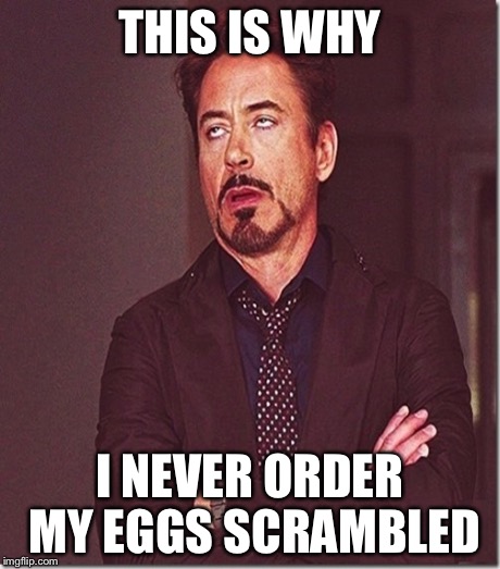 THIS IS WHY I NEVER ORDER MY EGGS SCRAMBLED | made w/ Imgflip meme maker