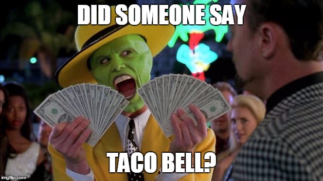 The Mask | DID SOMEONE SAY; TACO BELL? | image tagged in the mask | made w/ Imgflip meme maker