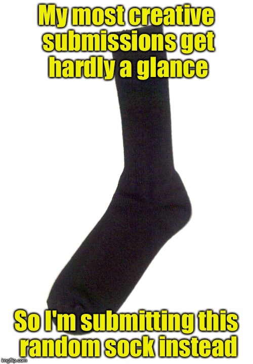 My least creative submission  | My most creative submissions get hardly a glance; So I'm submitting this random sock instead | image tagged in random sock,memes | made w/ Imgflip meme maker