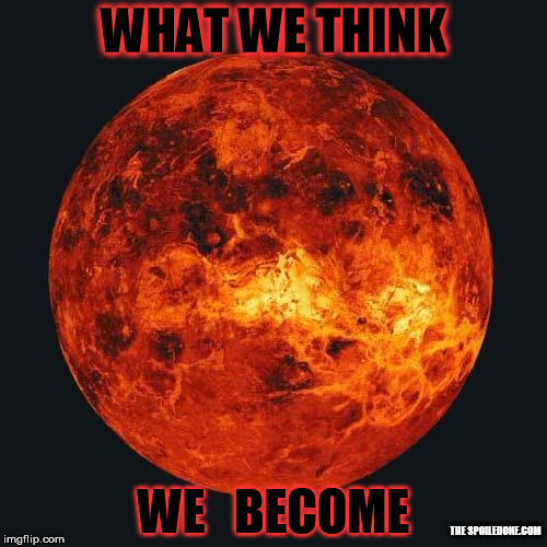 Self Improvement | WHAT WE THINK; WE   BECOME; THE SPOILEDONE.COM | image tagged in personal development,cecil,self improvement | made w/ Imgflip meme maker