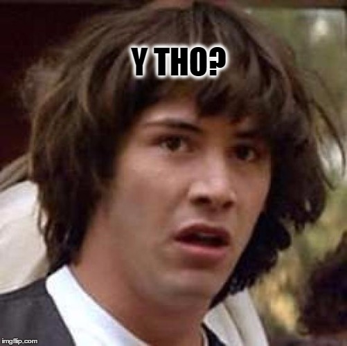 Conspiracy Keanu Meme | Y THO? | image tagged in memes,conspiracy keanu | made w/ Imgflip meme maker
